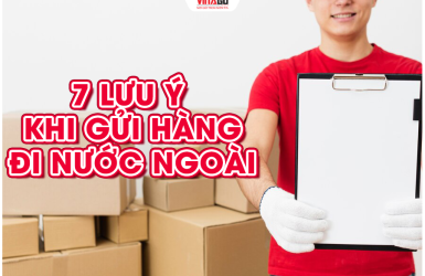 7 LƯU Ý KHI GỬI HÀNG ĐI NƯỚC NGOÀI NHẤT BẠN KHÔNG THỂ BỎ QUA