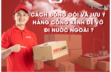 CÁCH ĐÓNG GÓI VÀ LƯU Ý GỬI HÀNG CỒNG KỀNH, HÀNG DỄ VỠ ĐI NƯỚC NGOÀI ?