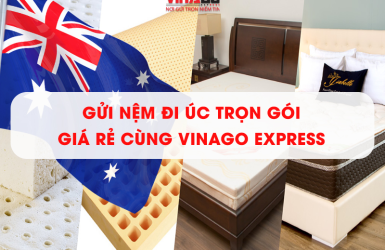 GỬI NỆM ĐI ÚC TRỌN GÓI GIÁ RẺ CÙNG VINAGO EXPRESS