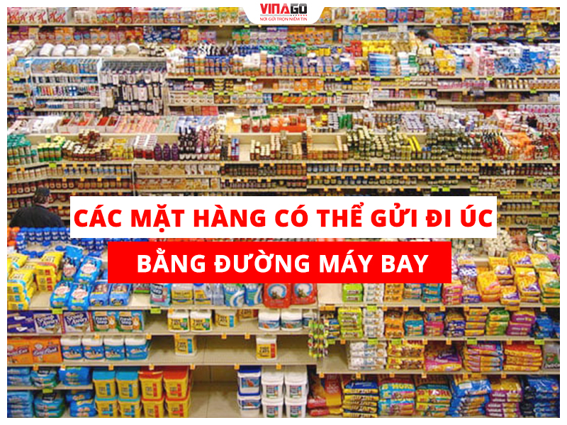 Các mặt hàng có thể gửi đi Úc bằng máy bay