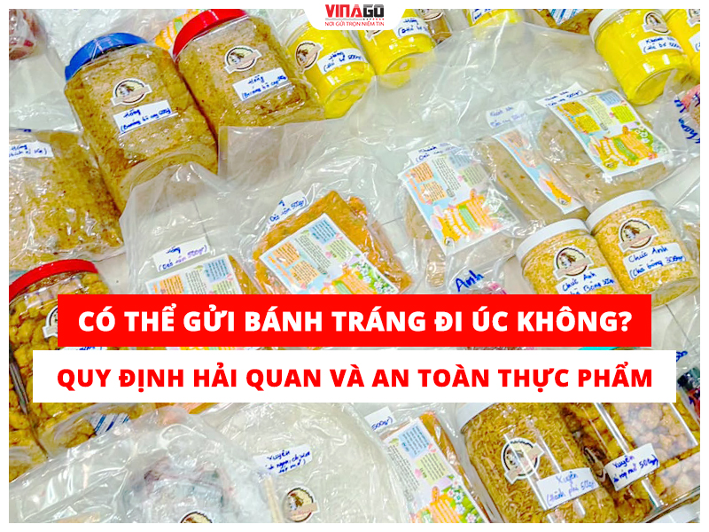 Có thể gửi bánh tráng đi Úc không? Quy định hải quan và an toàn thực phẩm