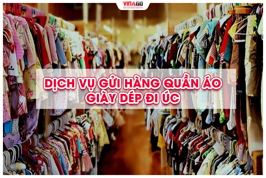 DỊCH VỤ GỬI HÀNG QUẦN ÁO GIÀY DÉP ĐI ÚC CÙNG VINAGO EXPRESS