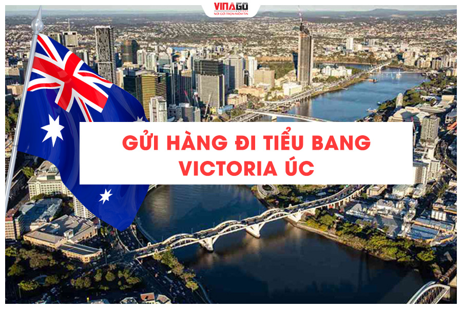 GỬI HÀNG ĐI TIỂU BANG VICTORIA NƯỚC ÚC CÙNG VINAGO EXPRESS