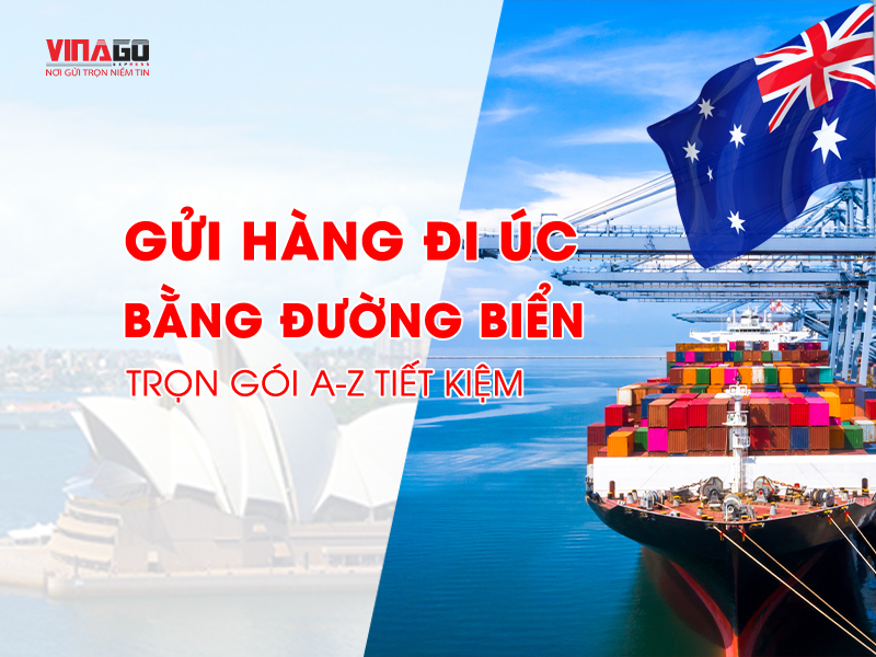 GỬI HÀNG ĐI ÚC BẰNG ĐƯỜNG BIỂN TRỌN GÓI A-Z TIẾT KIỆM