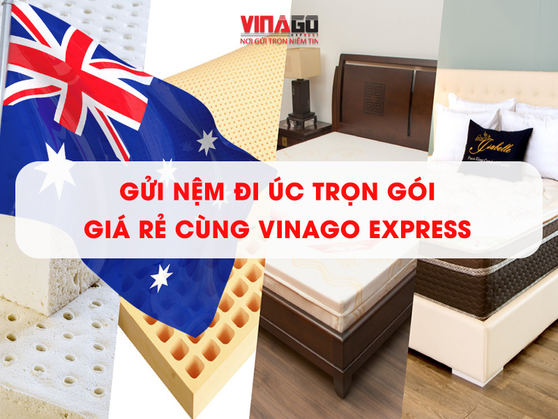 GỬI NỆM ĐI ÚC TRỌN GÓI GIÁ RẺ CÙNG VINAGO EXPRESS