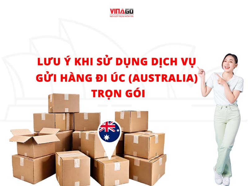 Lưu ý khi sử dụng dịch vụ gửi hàng đi Úc (Australia) trọn gói
