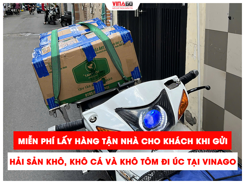 MIỄN PHÍ LẤY HÀNG TẬN NHÀ KHI GỬI HẢI SẢN KHÔ, KHÔ CÁ VÀ KHÔ TÔM ĐI ÚC TẠI VINAGO EXPRESS