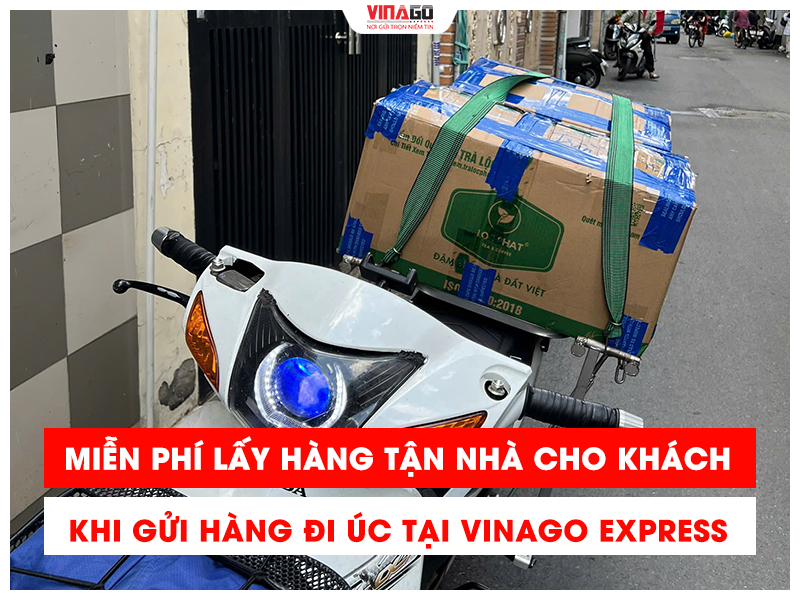 MIỄN PHÍ LẤY HÀNG TẬN NHÀ CHO KHÁCH KHI GỬI HÀNG ĐI ÚC TẠI VINAGO EXPRESS