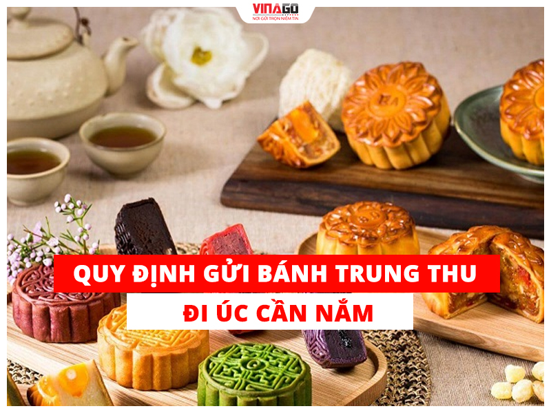 QUY ĐỊNH GỬI BÁNH TRUNG THU ĐI ÚC CẦN NẮM
