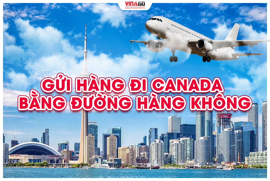 GỬI HÀNG ĐI CANADA BẰNG ĐƯỜNG HÀNG KHÔNG
