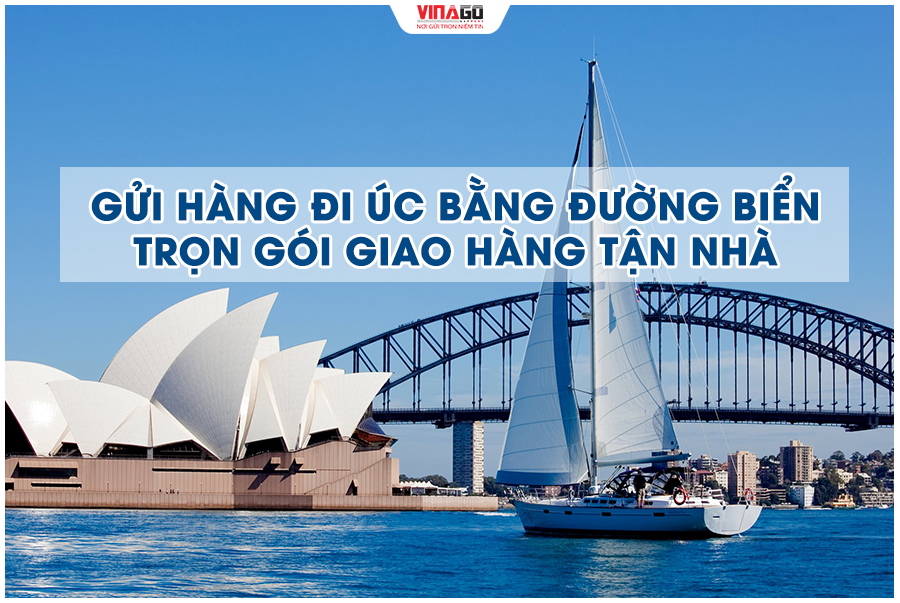 GỬI HÀNG ĐI ÚC BẰNG ĐƯỜNG BIỂN TRỌN GÓI GIAO TẬN NHÀ