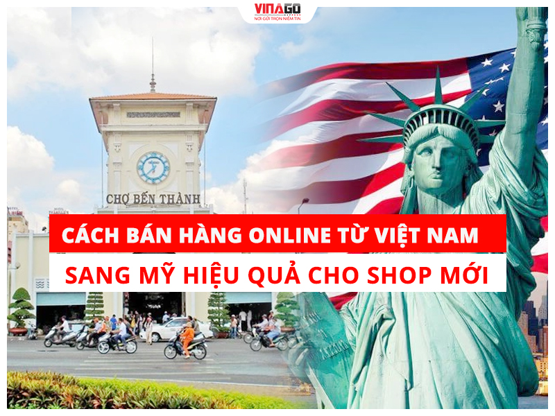 CÁCH BÁN HÀNG ONLINE TỪ VIỆT NAM SANG MỸ HIỆU QUẢ CHO SHOP MỚI