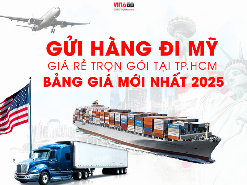 GỬI HÀNG ĐI MỸ GIÁ RẺ TRỌN GÓI TẠI TP HỒ CHÍ MINH - BẢNG GIÁ MỚI NHẤT 2025