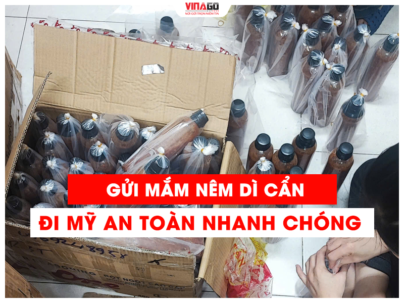 GỬI MẮM NÊM DÌ CẨN ĐI MỸ CÙNG VINAGO EXPRESS