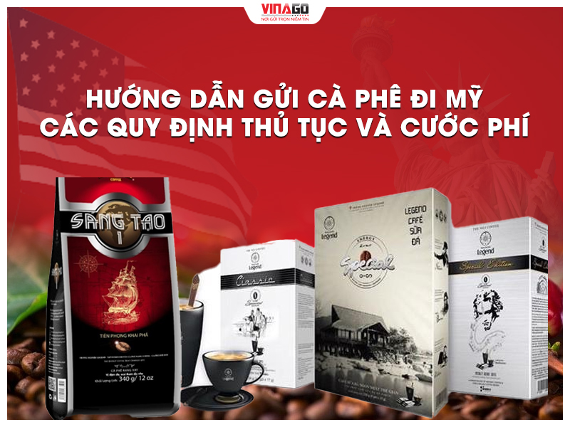 HƯỚNG DẪN GỬI CÀ PHÊ ĐI MỸ QUY ĐỊNH, THỦ TỤC VÀ CƯỚC PHÍ