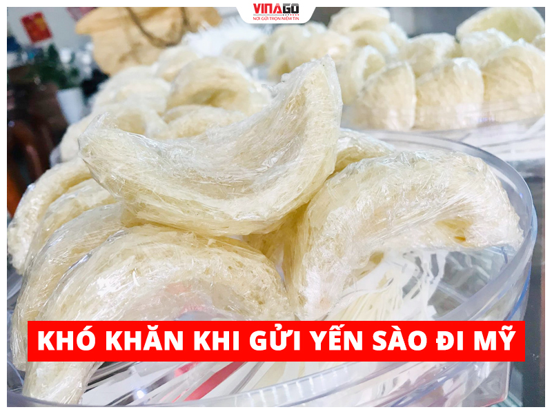 KHÓ KHĂN KHI GỬI YẾN SÀO ĐI MỸ