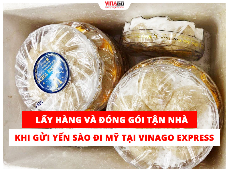 LẤY HÀNG VÀ ĐÓNG GÓI TẬN NHÀ KHI GỬI YẾN SÀO ĐI MỸ TẠI VINAGO EXPRESS