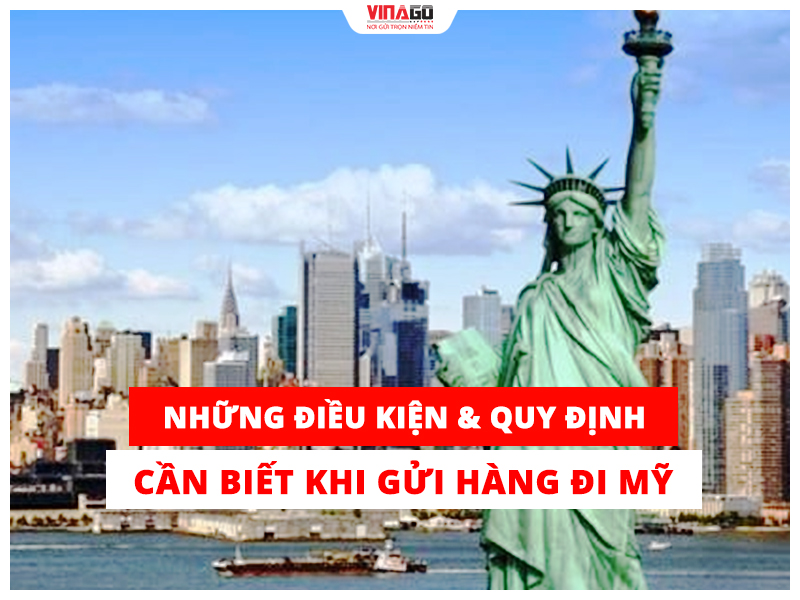 NHỮNG ĐIỀU KIỆN VÀ QUY ĐỊNH CẦN BIẾT KHI GỬI HÀNG ĐI MỸ