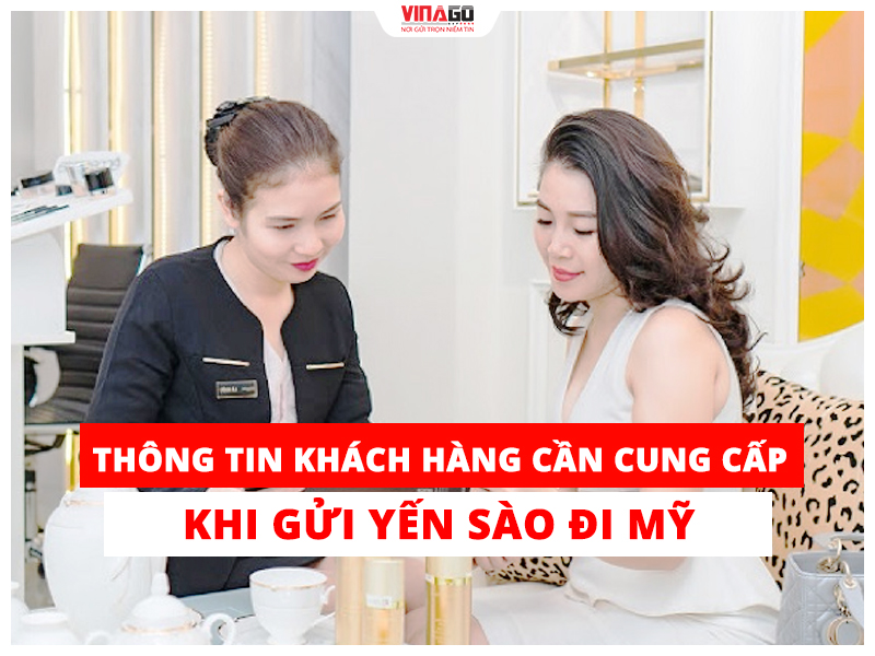 Thông tin khách hàng cần cung cấp khi gửi yến sào đi Mỹ