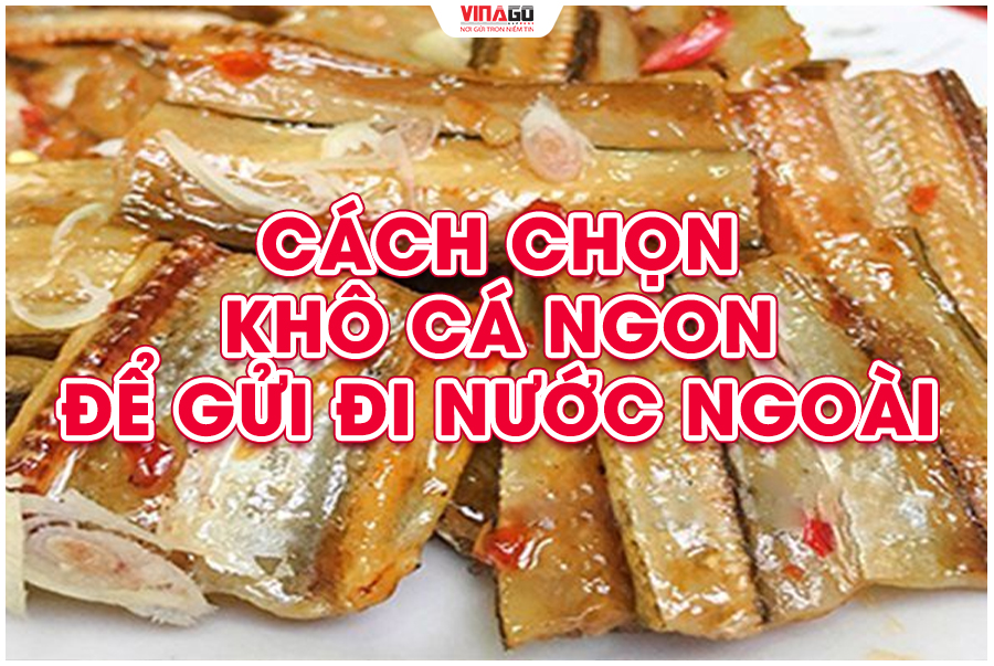 CÁCH CHỌN KHÔ CÁ ĐI NƯỚC NGOÀI