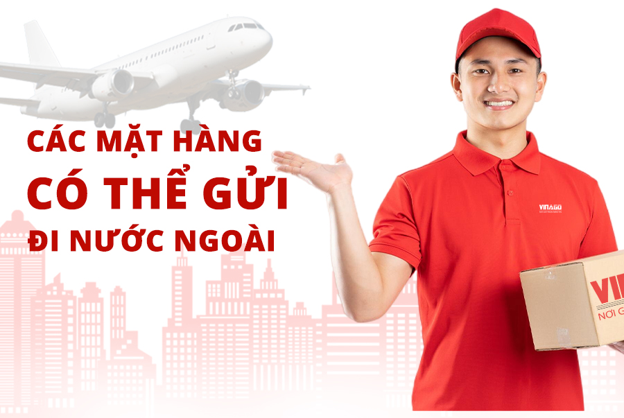 DANH SÁCH CÁC MẶT HÀNG CÓ THỂ GỬI ĐI NƯỚC NGOÀI