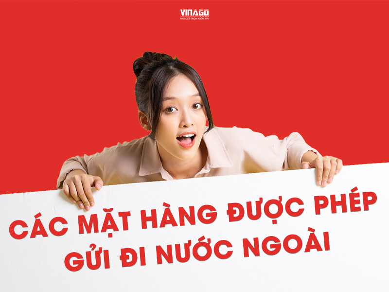 DANH SÁCH CÁC MẶT HÀNG ĐƯỢC GỬI ĐI NƯỚC NGOÀI