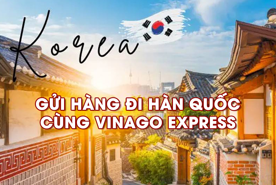 GỬI HÀNG ĐI HÀN QUỐC NHANH CHÓNG, UY TÍN CÙNG VINAGO EXPRESS