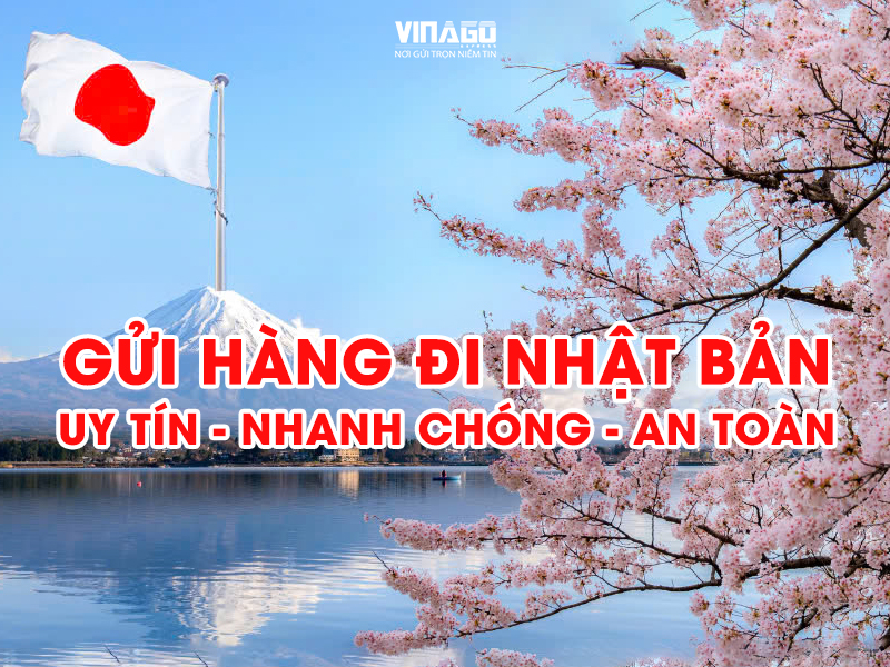 GỬI HÀNG ĐI NHẬT BẢN UY TÍN, AN TOÀN VÀ NHANH CHÓNG