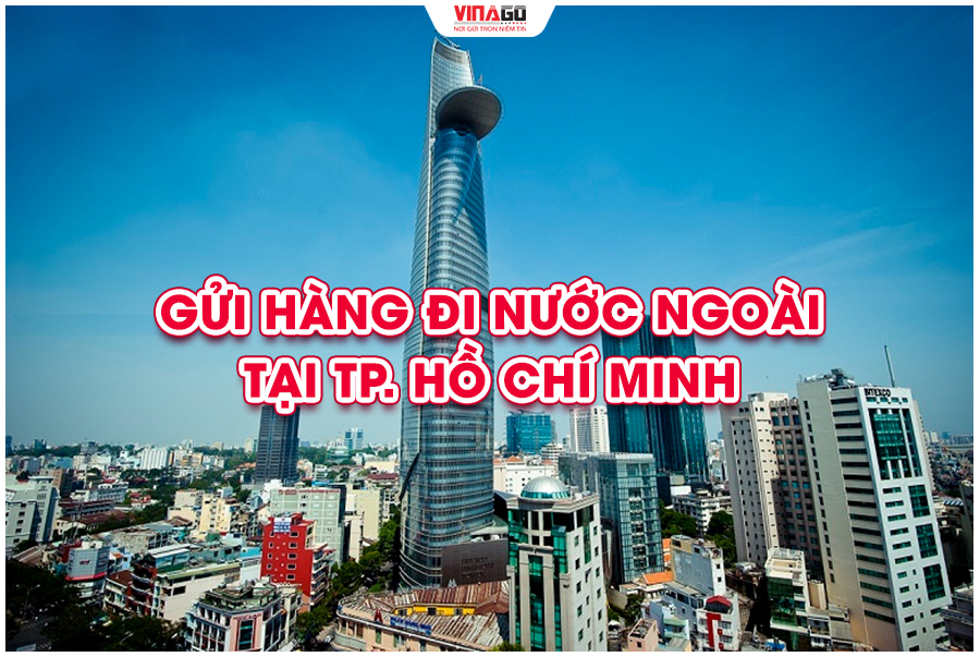 DỊCH VỤ GỬI HÀNG ĐI NƯỚC NGOÀI TẠI HỒ CHÍ MINH CÙNG VINAGO EXPRESS