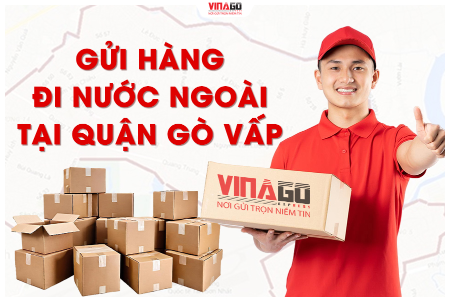 GỬI HÀNG ĐI NƯỚC NGOÀI UY TÍN TẠI GÒ VẤP HỒ CHÍ MINH